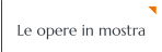 Le opere in mostra